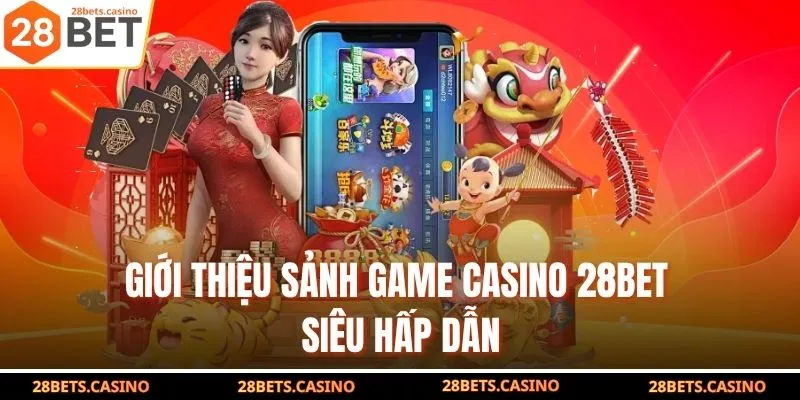 28Bet - Nhà Cái Hàng Đầu Update Link Chính Thức Nhận 100k 6 Giới thiệu sảnh game casino 28Bet siêu hấp dẫn