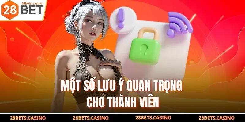 Đăng Ký 28BET - Hướng Dẫn Nhanh Chóng Nhận Ngay Ưu Đãi Khủng 4 Một số lưu ý quan trọng cho thành viên