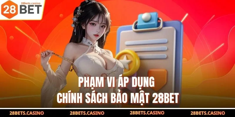 Chính Sách Bảo Mật 28BET - Cập Nhật Điều Khoản An Toàn 2 Phạm vi áp dụng chính sách bảo mật 28BET