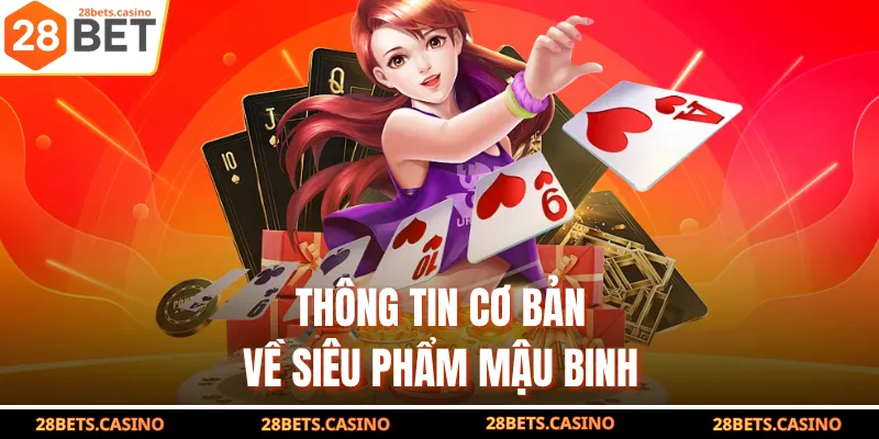 Bật Mí Cách Chơi Mậu Binh 28BET Cực Đỉnh Cho Người Mới 2 Thông tin cơ bản về siêu phẩm Mậu Binh